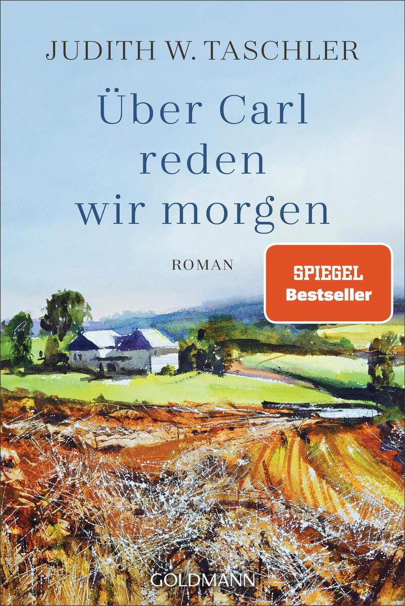 Buchcover von 'Über Carl reden wir morgen' von Judith W. Taschler. Eine Landschaft mit Feldern, Bäumen und Bauernhöfen, darunter der Titel des Buches und ein 'Spiegel Bestseller' Aufkleber.