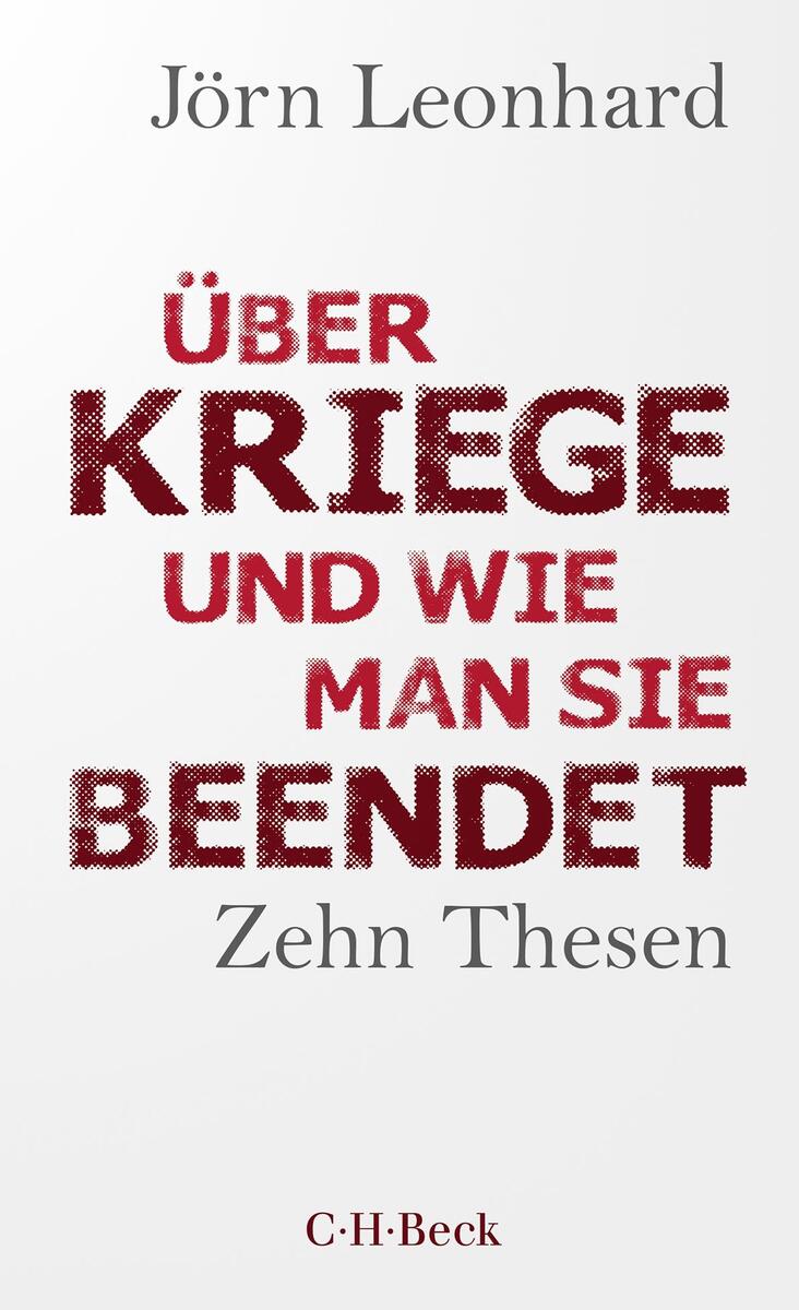 Buchcover von 'Über Kriege und wie man sie beendet' von Jörn Leonhard. Der Hintergrund ist weiß, mit dem Titel in roten und scharzen Buchstaben. Unten ist der Verlag C.H. Beck angegeben.